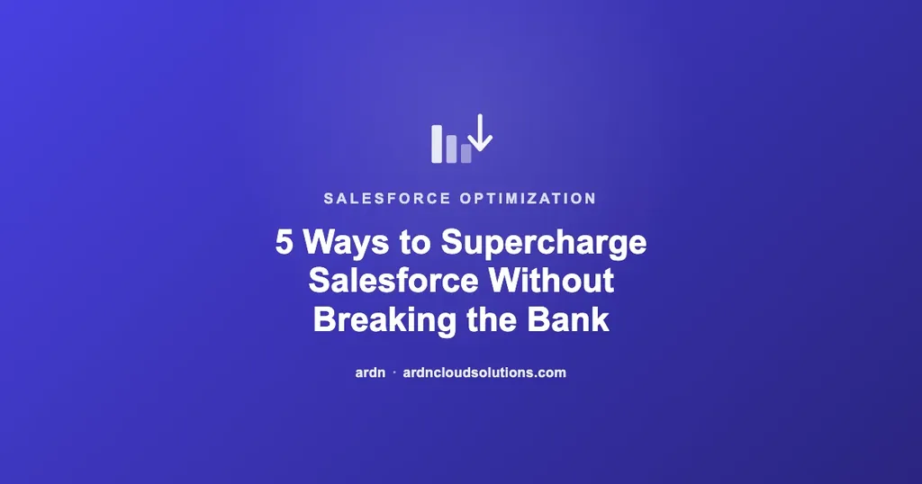 5 Ways to Supercharge Salesforce Without Breaking the Bank | Ardn Cloud Solutions