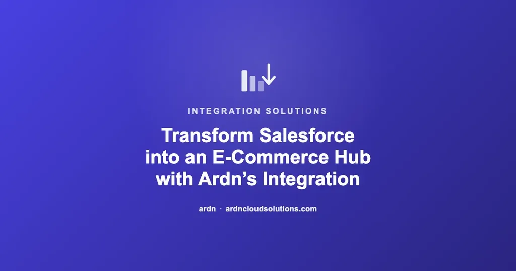Transform Salesforce into an E-Commerce Hub with Ardn’s Integration | Ardn Cloud Solutions