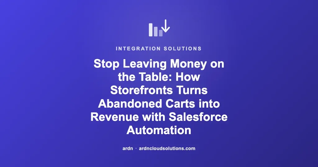 Stop Leaving Money on the Table: How Storefronts Turns Abandoned Carts into Revenue with Salesforce Automation | Ardn Cloud Solutions