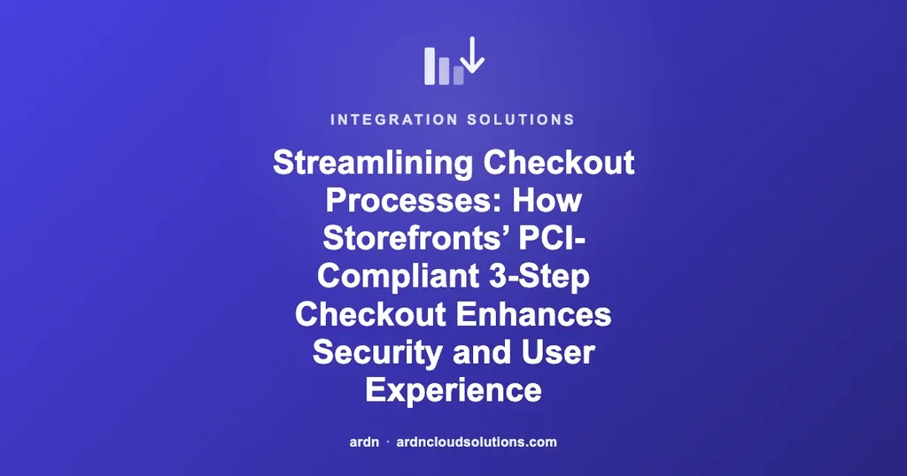 Streamlining Checkout Processes: How Storefronts’ PCI-Compliant 3-Step Checkout Enhances Security and User Experience | Ardn Cloud Solutions