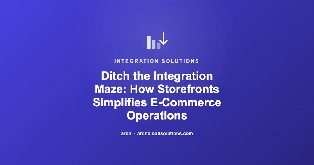 Ditch the Integration Maze: How Storefronts Simplifies E-Commerce Operations | Ardn Cloud Solutions