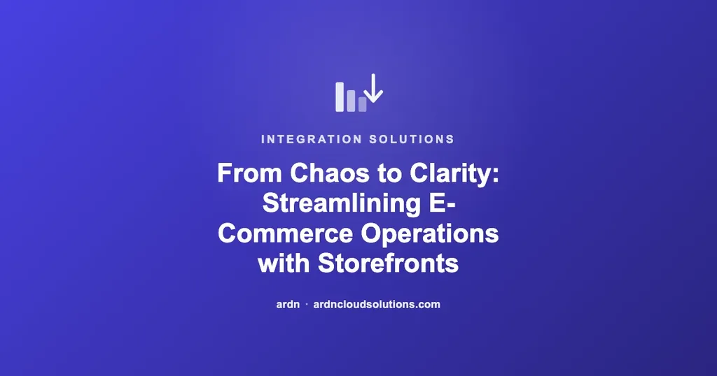From Chaos to Clarity: Streamlining E-Commerce Operations with Storefronts | Ardn Cloud Solutions