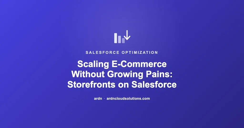 Scaling E-Commerce Without Growing Pains: Storefronts on Salesforce | Ardn Cloud Solutions