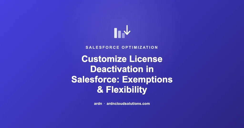 Customize License Deactivation in Salesforce: Exemptions & Flexibility | Ardn Cloud Solutions