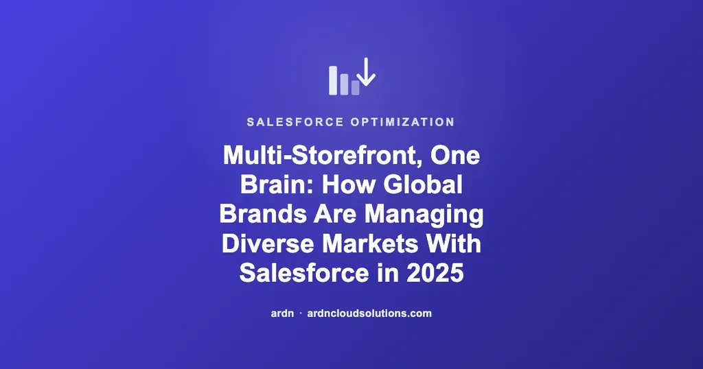 Multi-Storefront, One Brain: How Global Brands Are Managing Diverse Markets With Salesforce in 2025 | Ardn Cloud Solutions