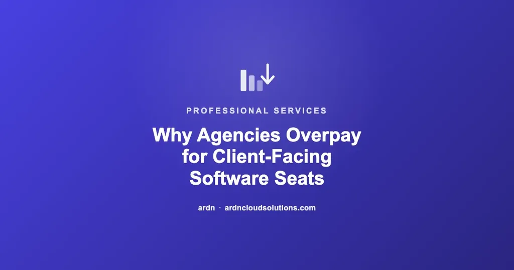 Why agencies overpay for client-facing software seats — ARDN Cloud Solutions