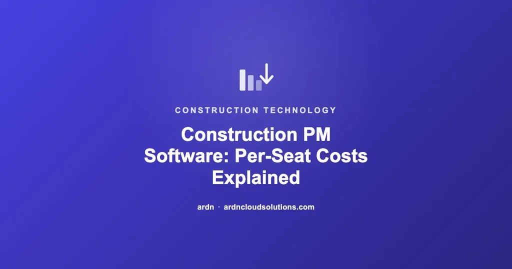 Construction project management software per-seat costs explained — ARDN Cloud Solutions