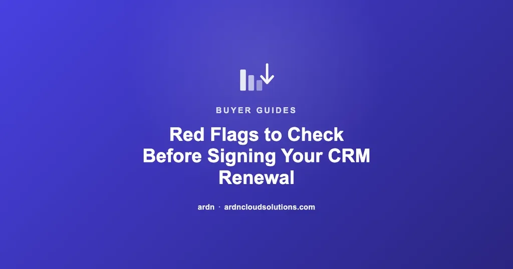 Red flags to check before signing your next CRM renewal — ARDN Cloud Solutions