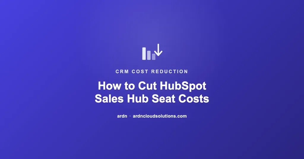 How to cut HubSpot Sales Hub seat costs — ARDN Cloud Solutions