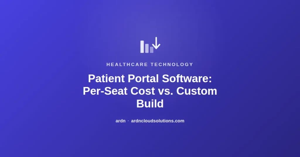 Patient portal software: per-seat costs vs. a custom build — ARDN Cloud Solutions