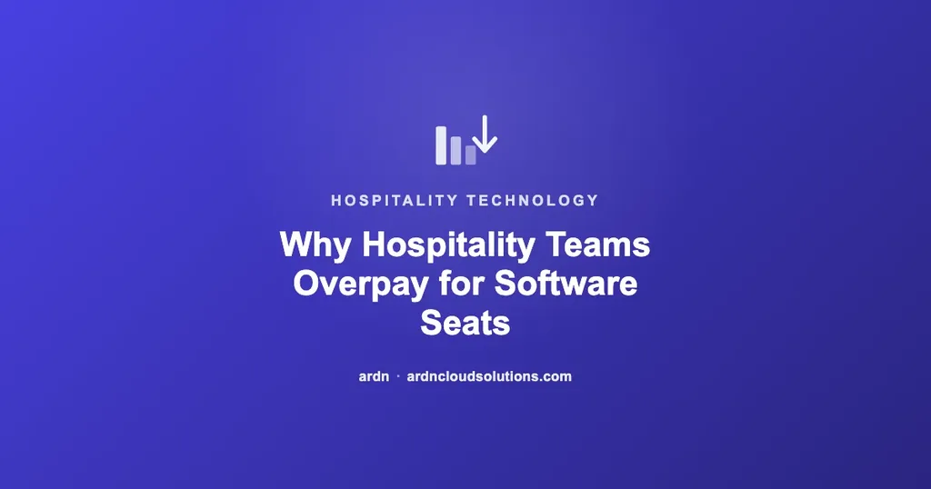 Why hospitality teams overpay for software seats — ARDN Cloud Solutions