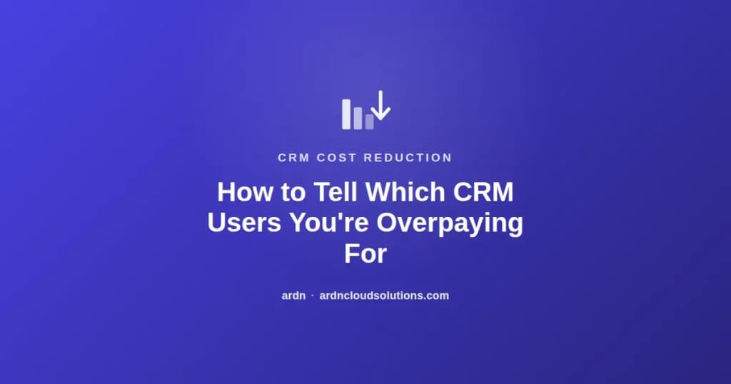 How to identify light CRM users you are overpaying for — ARDN Cloud Solutions