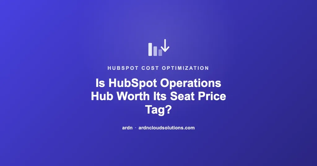 Is HubSpot Operations Hub worth its seat price tag — ARDN Cloud Solutions