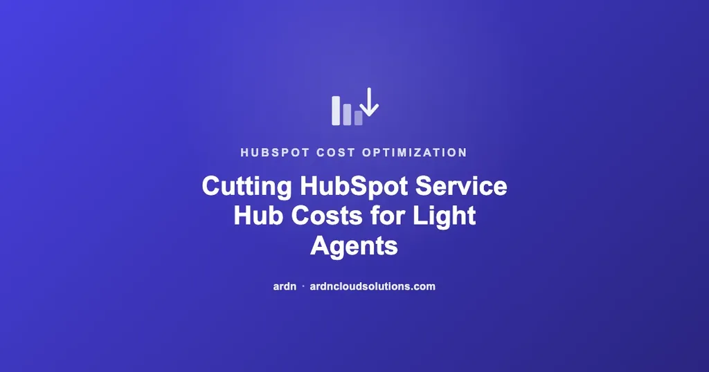 Cutting HubSpot Service Hub costs for light agents — ARDN Cloud Solutions