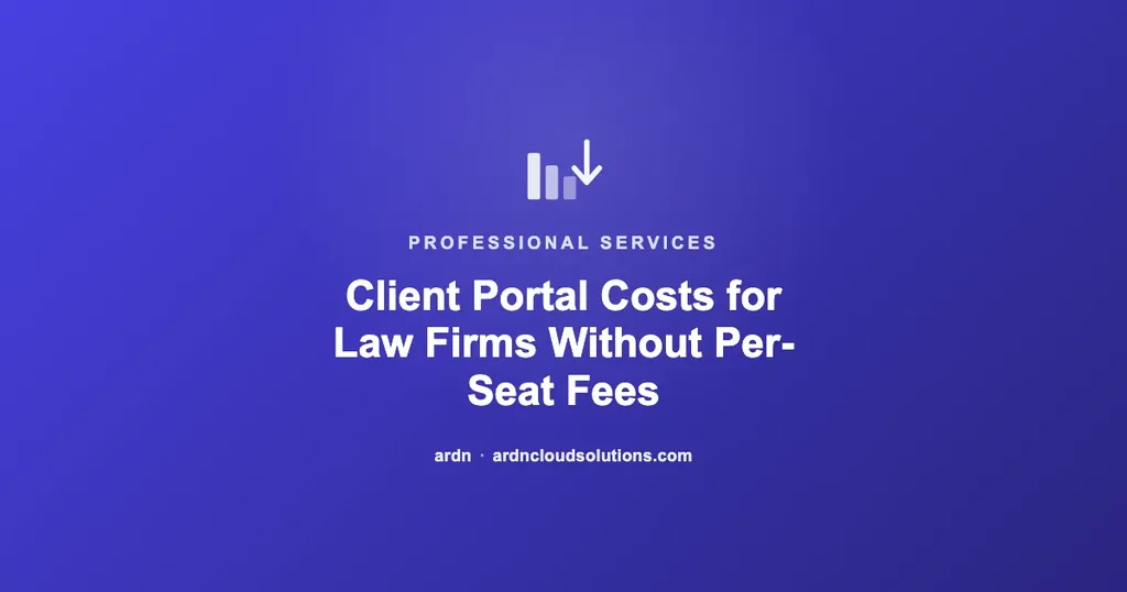 Client portal costs for law firms without per-seat practice management fees — ARDN Cloud Solutions