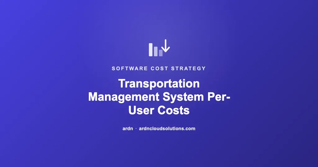 Transportation management system per-user costs explained — ARDN Cloud Solutions