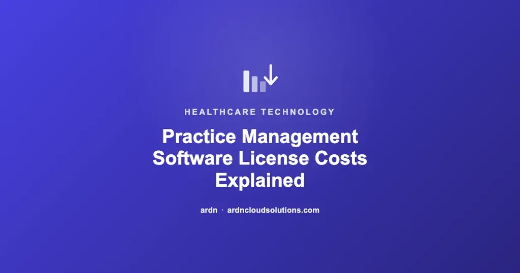 Practice management software license costs explained — ARDN Cloud Solutions