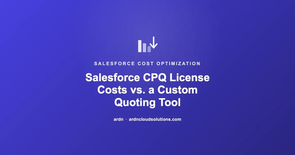 Salesforce CPQ license costs vs. a custom quoting tool — ARDN Cloud Solutions
