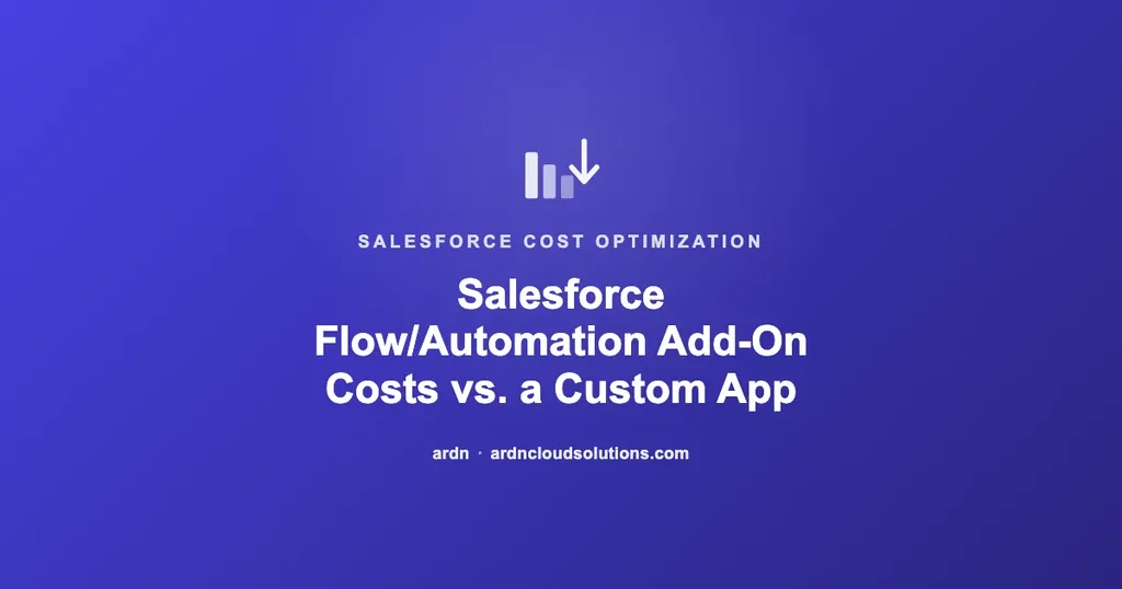 Salesforce Flow automation costs vs. a custom app — ARDN Cloud Solutions