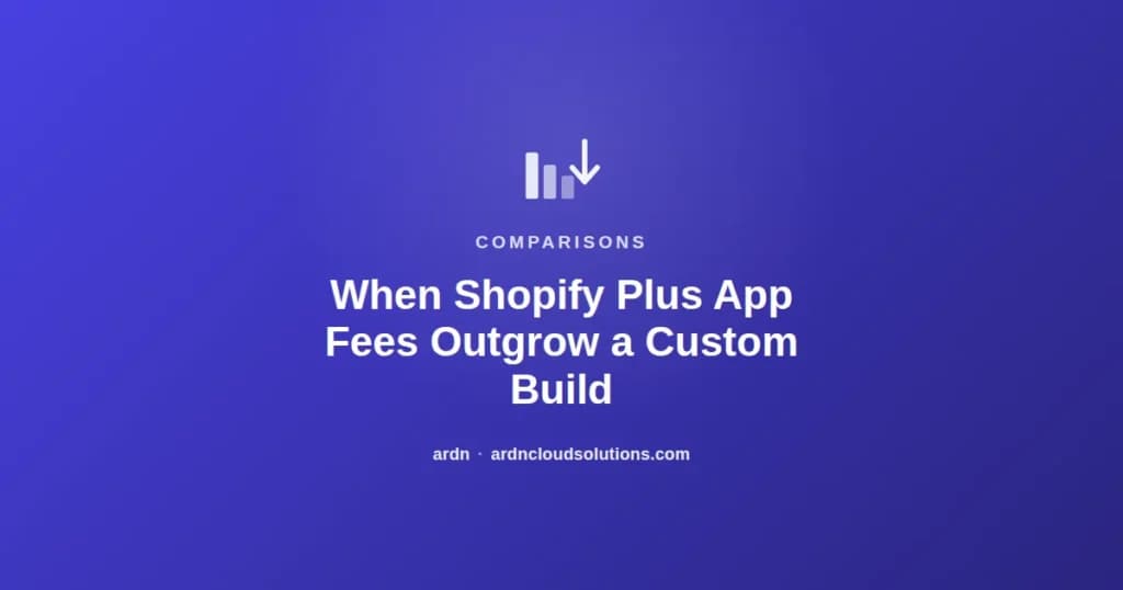 When Shopify Plus app fees add up to more than a custom build — ARDN Cloud Solutions