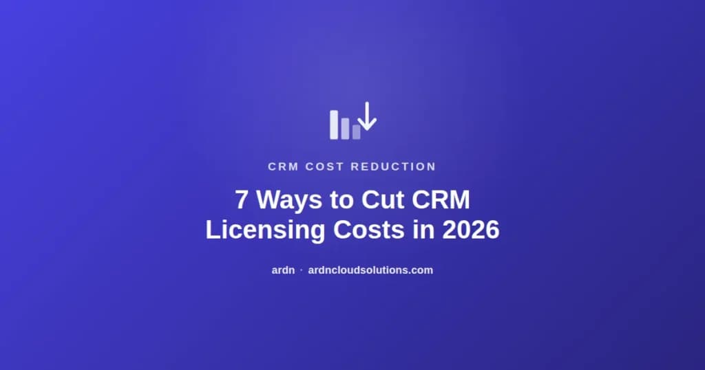 7 ways to cut CRM licensing costs in 2026 — ARDN Cloud Solutions
