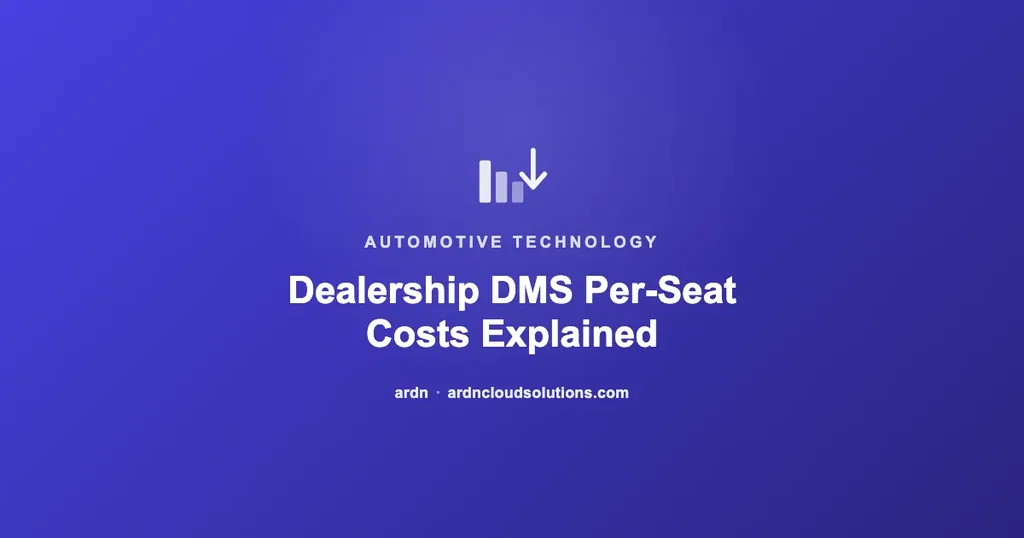 Dealership management system per-seat costs explained — ARDN Cloud Solutions