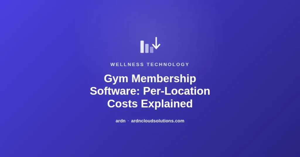 Gym membership software per-location costs explained — ARDN Cloud Solutions