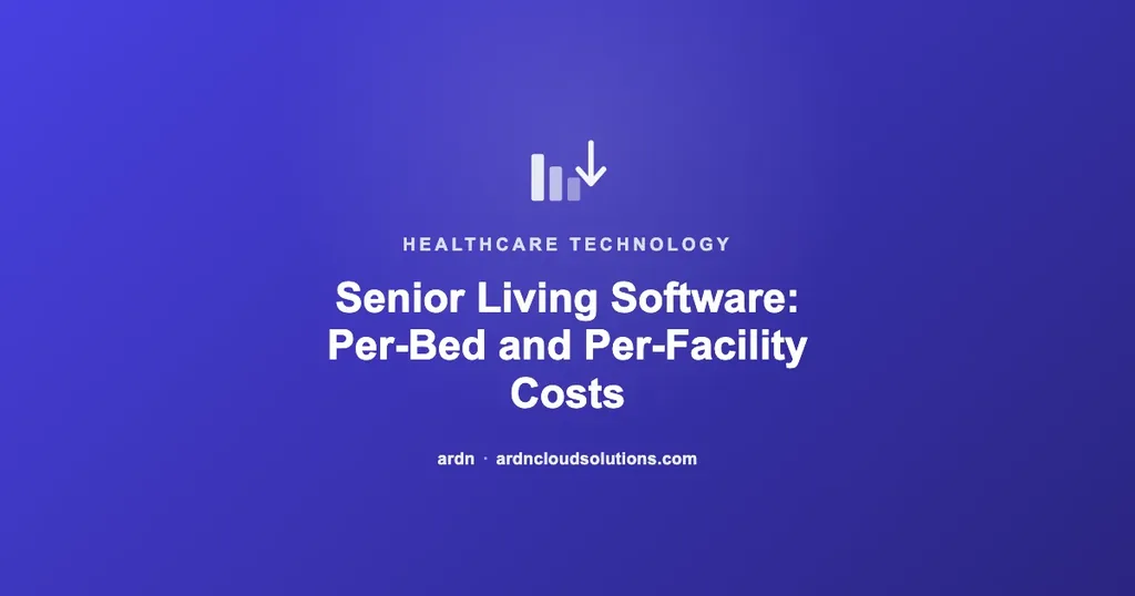 Senior living management software per-bed pricing explained — ARDN Cloud Solutions