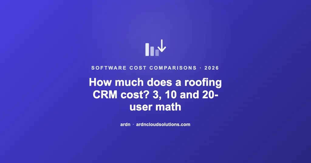 How much does a roofing CRM cost? 3, 10 and 20-user math — ARDN Cloud Solutions